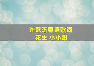 许冠杰粤语歌词 花生 小小甜